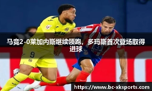 马竞2-0莱加内斯继续领跑，多玛斯首次登场取得进球